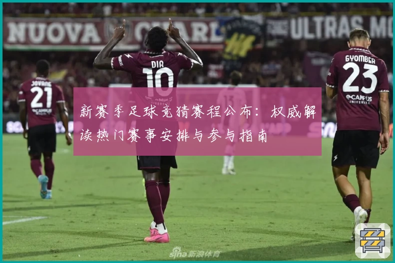 新赛季足球竞猜赛程公布：权威解读热门赛事安排与参与指南