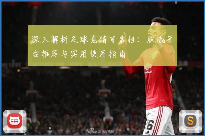 深入解析足球竞猜可靠性:权威平台推荐与实用使用指南
