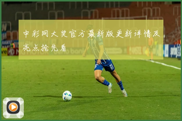 中彩网大奖官方最新版更新详情及亮点抢先看