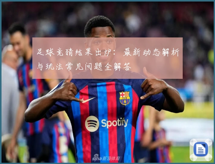 足球竞猜结果出炉:最新动态解析与玩法常见问题全解答