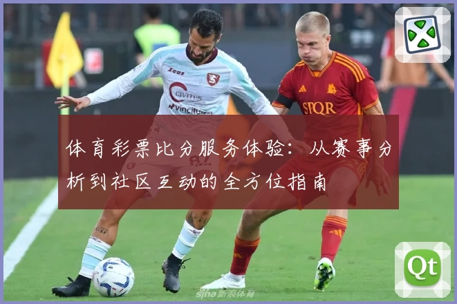 体育彩票比分服务体验：从赛事分析到社区互动的全方位指南