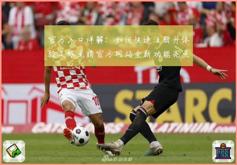 官方入口详解：如何快速注册并体验足球竞猜官方网站全新功能亮点