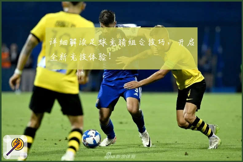 详细解读足球竞猜组合技巧，开启全新竞技体验！