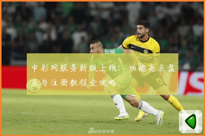 中彩网服务新版上线：功能亮点盘点与注册教程全攻略
