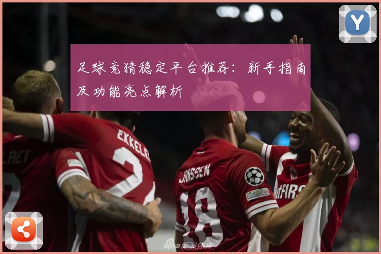 足球竞猜稳定平台推荐：新手指南及功能亮点解析